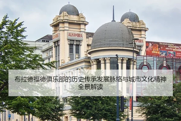 布拉德福德俱乐部的历史传承发展脉络与城市文化精神全景解读